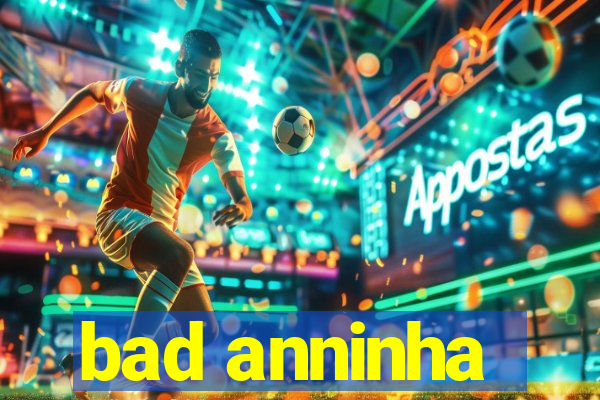 bad anninha